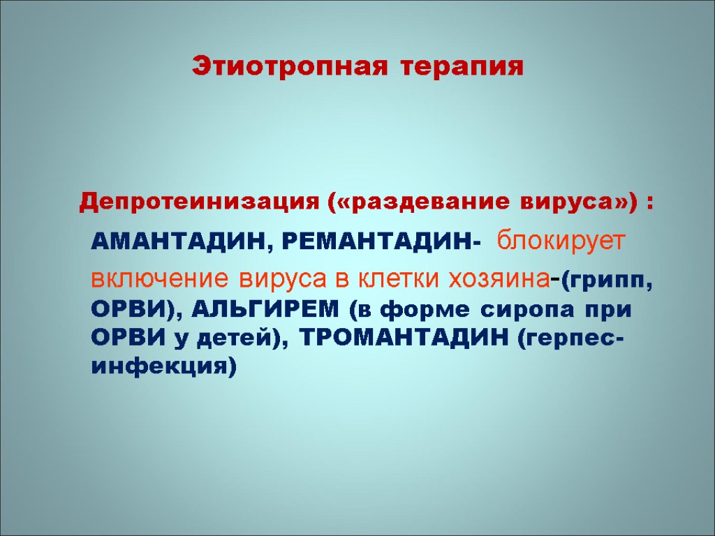 Этиотропная терапия Депротеинизация («раздевание вируса») : АМАНТАДИН, РЕМАНТАДИН- блокирует включение вируса в клетки хозяина-(грипп,